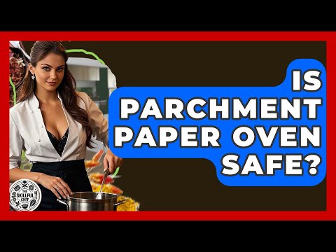 Is Parchment Paper Oven Safe? - The Skillful Chef