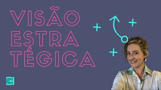 VISÃO ESTRATÉGICA | Afinal, o que é e como desenvolver no dia a dia?