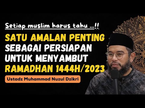 PENTING !! INILAH AMALAN PERSIAPAN MENYAMBUT RAMADHAN 1444H/2023 - USTADZ MUHAMMAD NUZUL DZIKRI