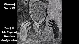 Plastick Noize EP Track 3: The Saga of Harrison Crabfeathers