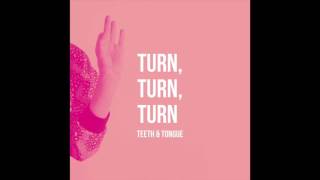 Teeth & Tongue - Turn, Turn, Turn.