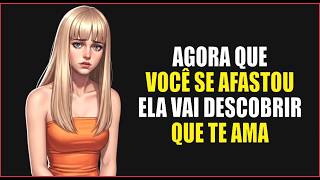 Só depois que você SE AFASTOU que ela percebeu o quanto AINDA TE AMA