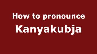 How to pronounce Kanyakubja