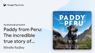 Paddy from Peru: The incredible true story of… by Mirelle Radley · Audiobook preview