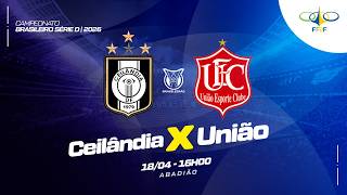CAMPEONATO BRASILEIRO SÉRIE D 2026 - 3ª RODADA- | CEILÂNDIA  X UNIÃO| AO VIVO E COM IMAGENS -