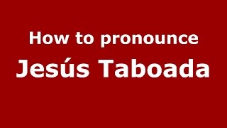 How to pronounce Jes&uacute;s Taboada