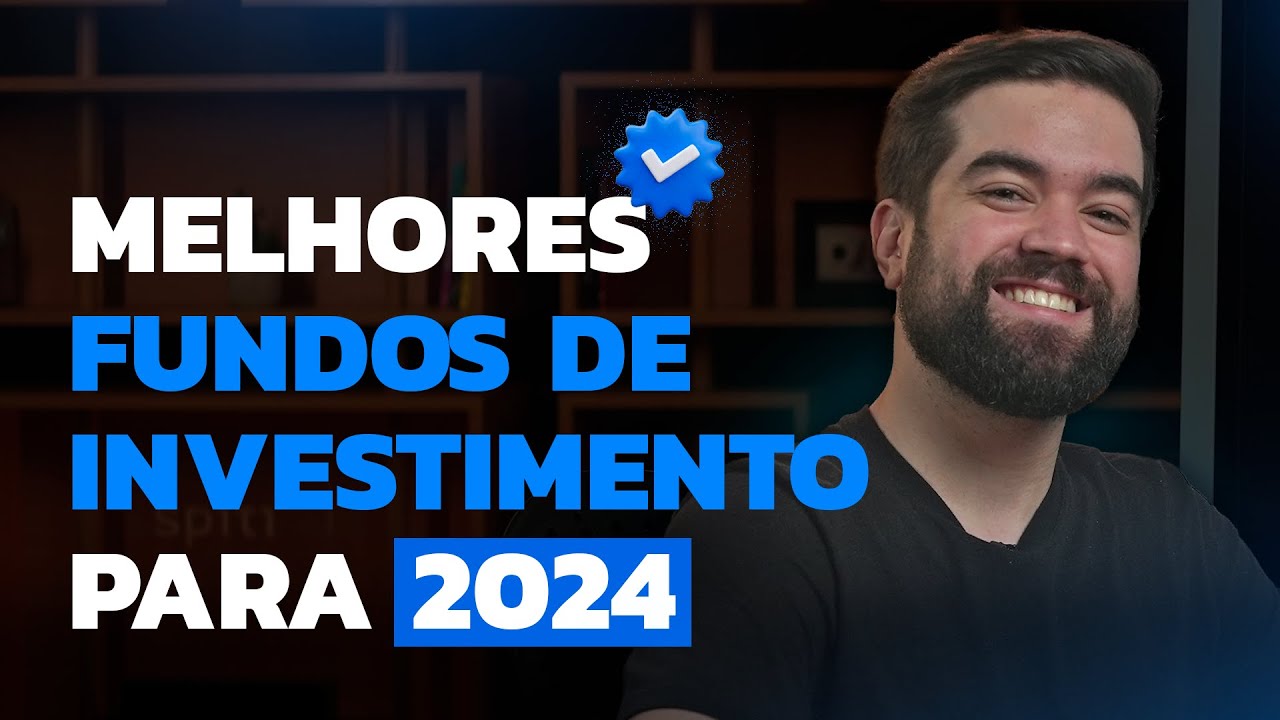 QUAIS SÃO OS MELHORES FUNDOS DE INVESTIMENTO PARA 2024?