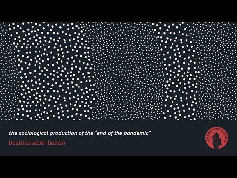 Beatrice Adler-Bolton: The Sociological Production Of The "End Of The Pandemic"