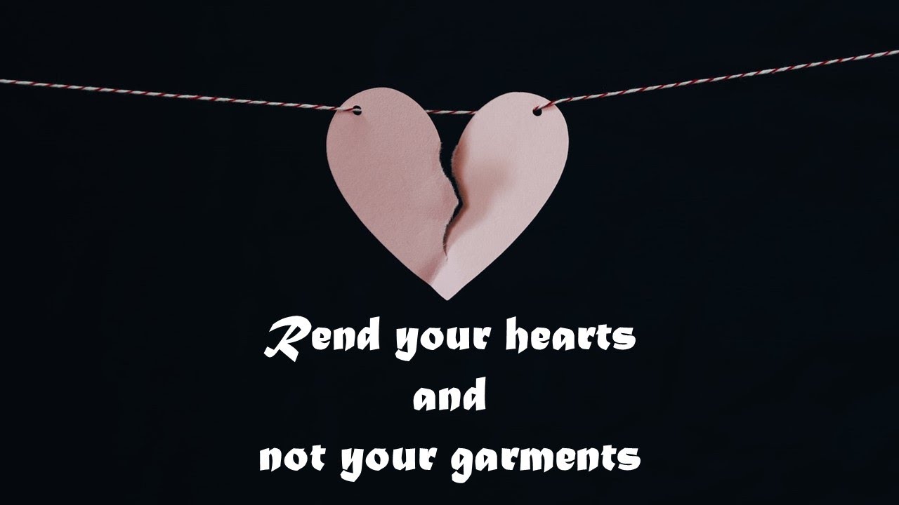 Rend your hearts, not your garments