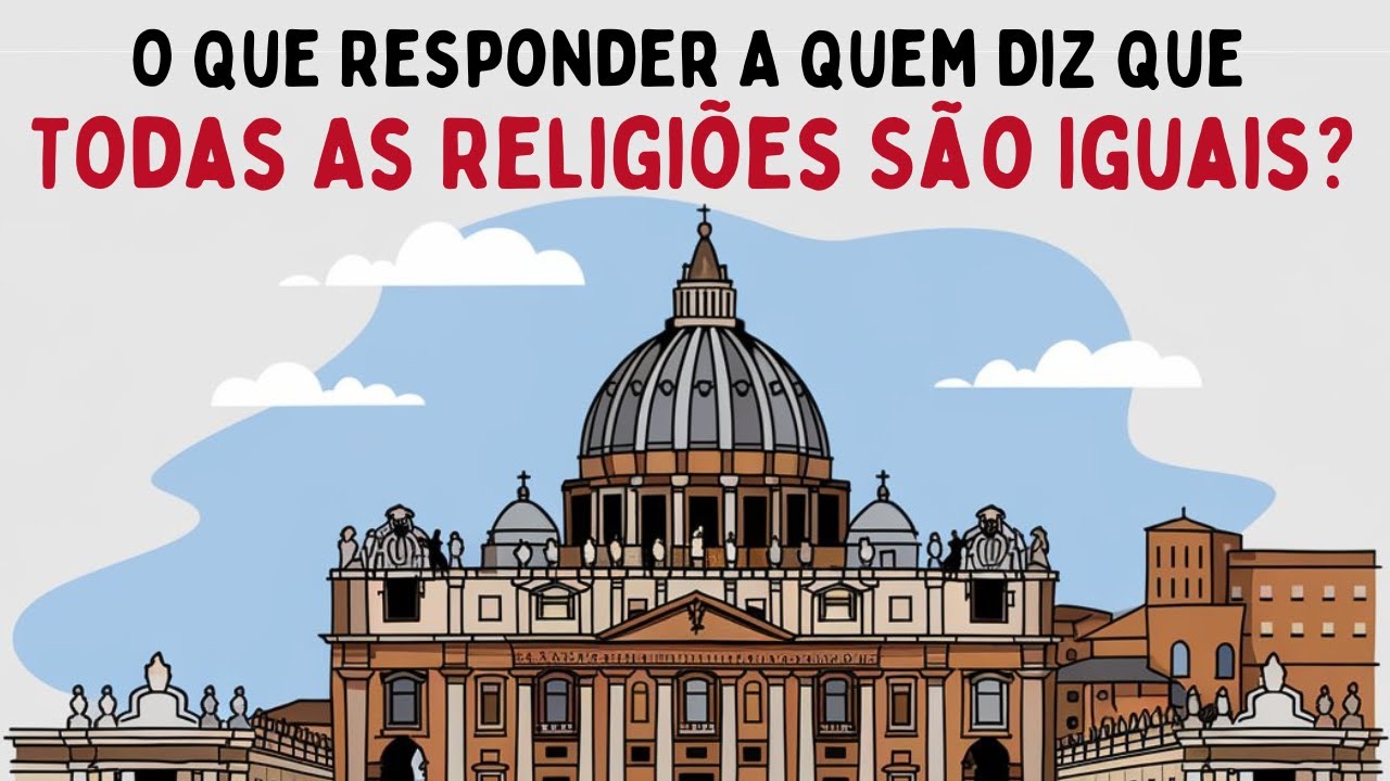 Relativismo Religioso: O Que Responder A Quem Diz Que Todas As Religiões São Iguais?