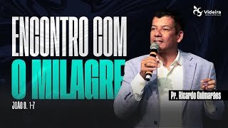 O encontro com o milagre -  Pr. Ricardo Guimarães