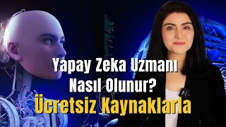 Yapay Zeka Uzmanı Nasıl Olunur? Ücretsiz Kaynaklarla Nasıl Öğrenilir?