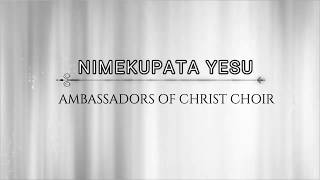 NIMEKUPATA YESU LYRICS VIDEO, AMBASSADORS OF CHRIST CHOIR, COPYRIGHT RESERVED