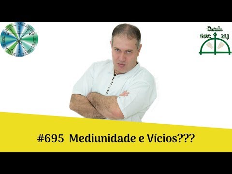 #695 Mediunidade X Vícios