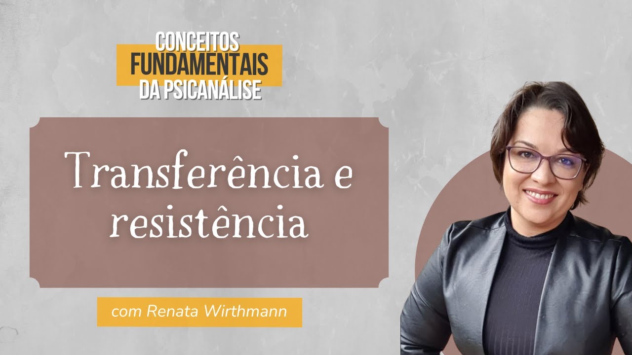 04. Transferência e Resistência - Conceitos fundamentais da psicanálise