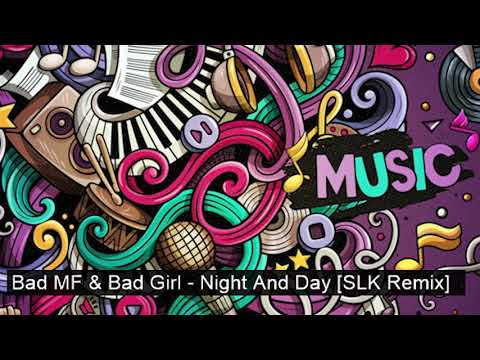 Bad MF & Bad Girl - Night And Day SLK Remix