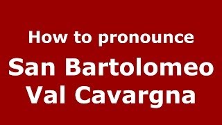 How to pronounce San Bartolomeo Val Cavargna