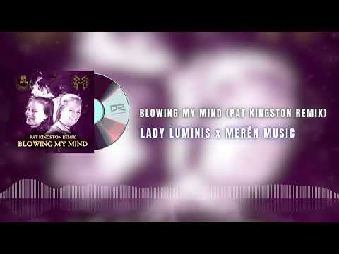 Lady Luminis & Merèn Music - Blowing My Mind (Pat Kingston Remix)
