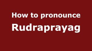 How to pronounce Rudraprayag