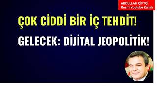 ÇOK CİDDİ BİR İÇ TEHDİT VAR! GELECEK: DİJİTAL JEOPOLİTİK!