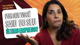 Por que você SAIU DO ÚLTIMO EMPREGO? *Dicas e Exemplos para você responder de forma profissional