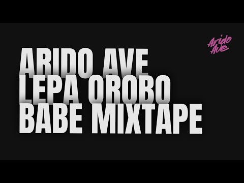 Arido Ave - Lepa Orobo Babe Mixtape (Afro Pop/Beat, Dancehall)