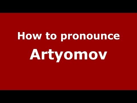 How to pronounce Artyomov (Russian/Russia) - PronounceNames.com