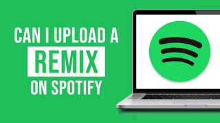 Can I Upload a Remix to Spotify? (2024)