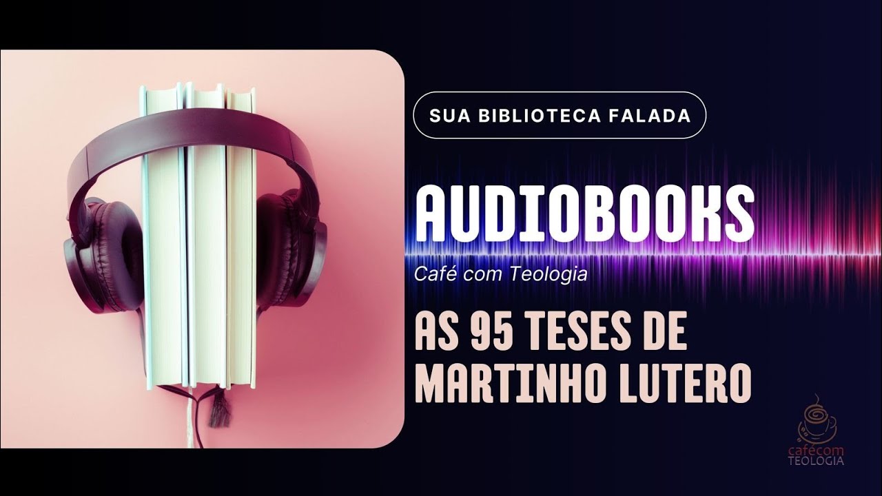 AUDIOBOOK. As 95 TESES de Martinho Lutero. TEXTO NA ÍNTEGRA