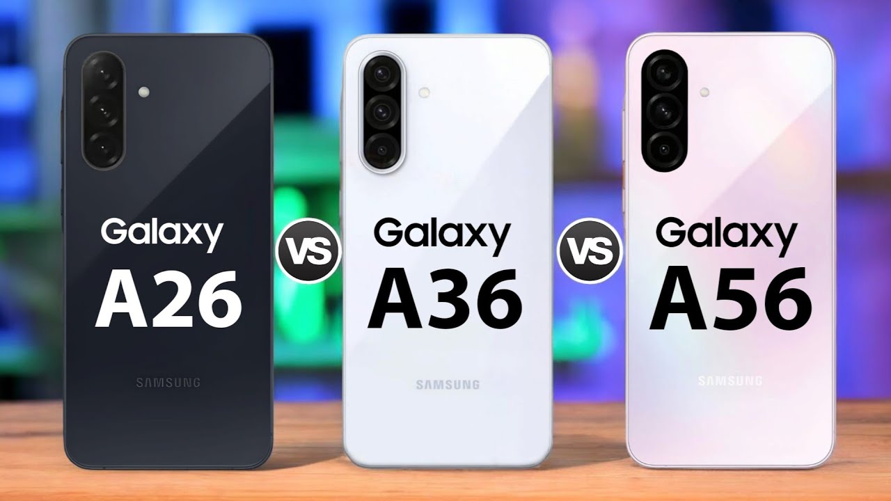Samsung Galaxy A26 5G Vs Samsung Galaxy A36 5G Vs Samsung Galaxy A56 5G
