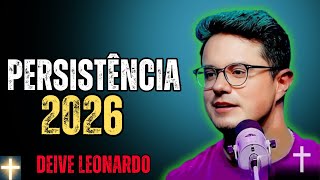 Persistência Que Move o Céu 🙏 | Deive Leonardo 2026