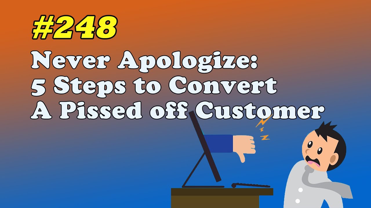 #248 Never Apologize: 5 Steps to Convert a Pissed off Customer