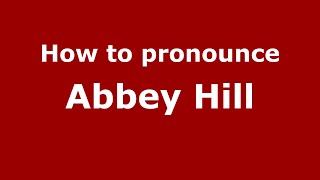 How to pronounce Abbey Hill