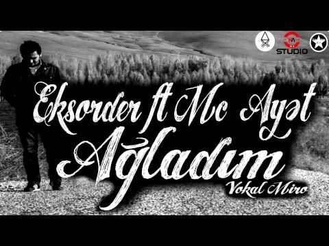 Eksorder ft Mc.Ayət - Ağladım (Vocal: Miro)
