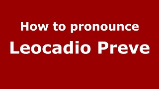 How to pronounce Leocadio Preve