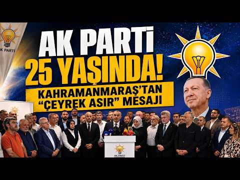AK Parti 25 yaşında! Kahramanmaraş’tan “Çeyrek Asır” mesajı