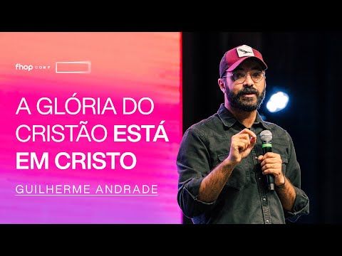 THE GLORY OF THE CHRISTIAN IS CHRIST | Guilherme Andrade | FHOP CONF 25’