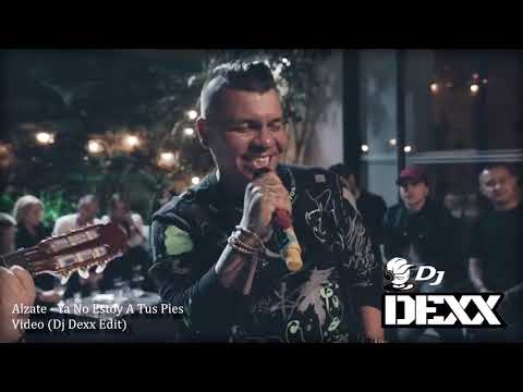Alzate - Ya No Estoy A Tus Pies (Dj Dexx Edit)®