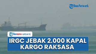 Kapal Perang IRGC Jebak 2 Ribu Kapal Tanker & Kargo Raksasa di Selat Hormuz, 20.000 Kru Dijaga Ketat