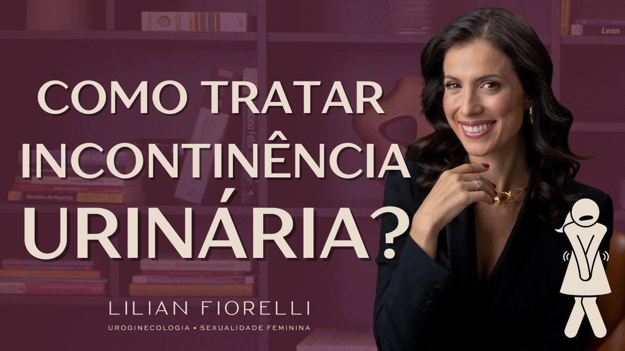 13 TRATAMENTOS PARA INCONTINÊNCIA URINÁRIA | Dra. Lilian Fiorelli