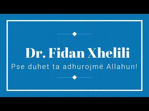 Hoxhë Dr.Fidan Xhelili - Pse duhet ta adhurojmë Allahun !