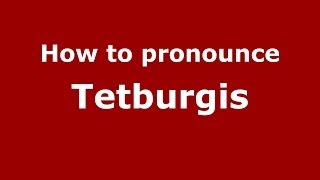 How to pronounce Tetburgis