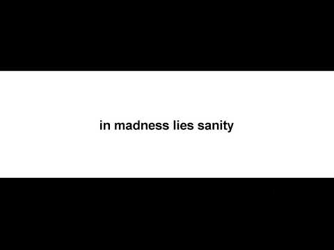 in madness lies sanity.