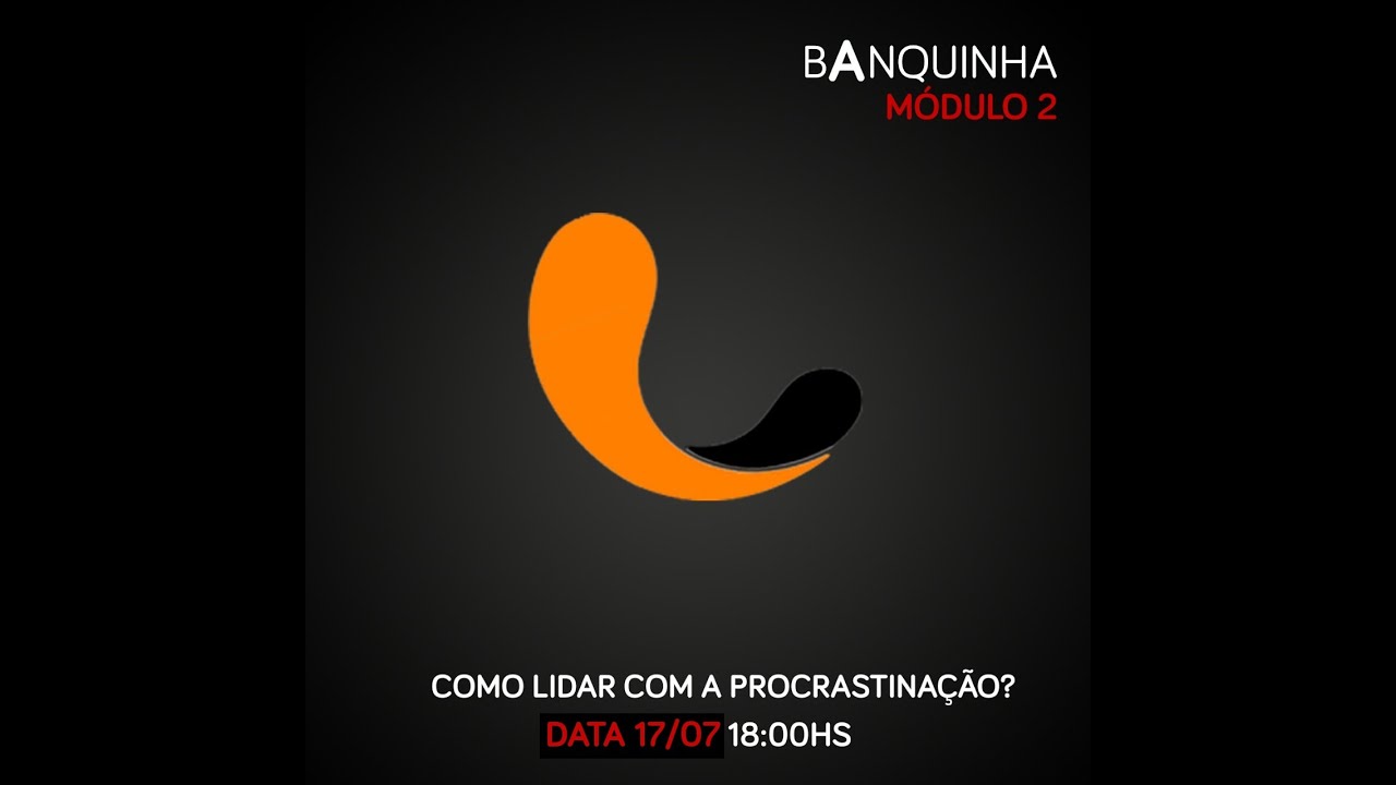 Banquinha | Módulo 2 "Como lidar com a procrastinação?"