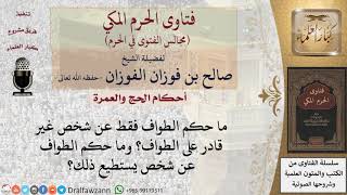 صورة ما حكم الطواف فقط عن شخص غير قادر على الطواف؟ وما حكم الطواف عن شخص يستطيع ذلك؟ للشيخ صالح الفوزان