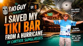 I Saved My Tiki Bar From a Hurricane… In Cartier Sunglasses | Tiki Guy Podcast Ep. 6