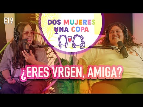 Dos Mujeres Una Copa - ¿Eres V1RGEN, Amiga? (EP19)