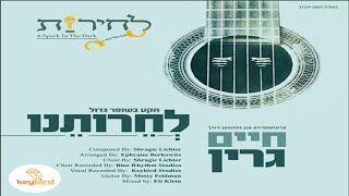 לְחֵרוּתֵנוּ • חיים גרין משחרר סינגל חדש ומרגש | Chaim Green Releases New Single  “L’cheiroseinu”
