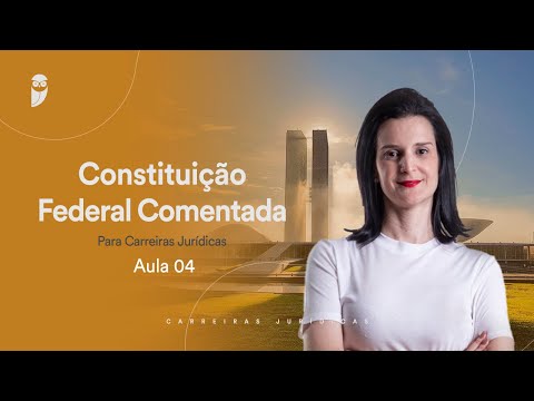 Aula 04 - Constituição Federal Comentada para Carreiras Jurídicas