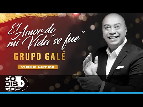 El Amor De Mi Vida " Se Fue ", Grupo Galé - Video Letra